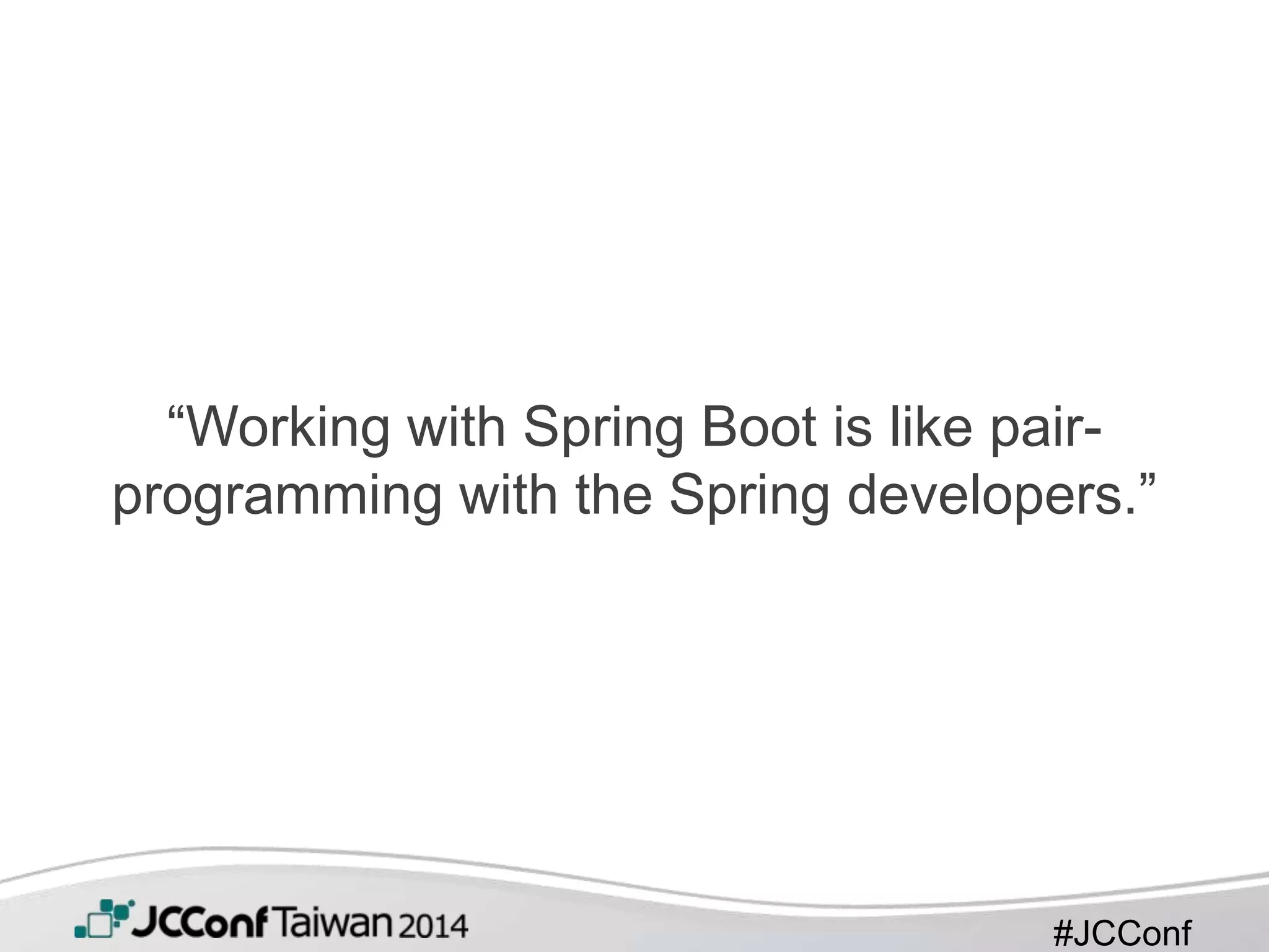 #JCConf
“Working with Spring Boot is like pair-
programming with the Spring developers.”
 