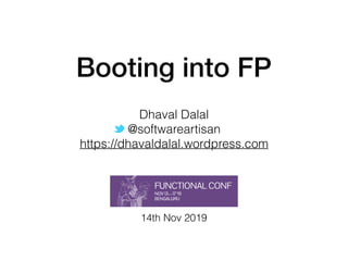 Booting into FP
Dhaval Dalal
@softwareartisan
https://dhavaldalal.wordpress.com
14th Nov 2019
 