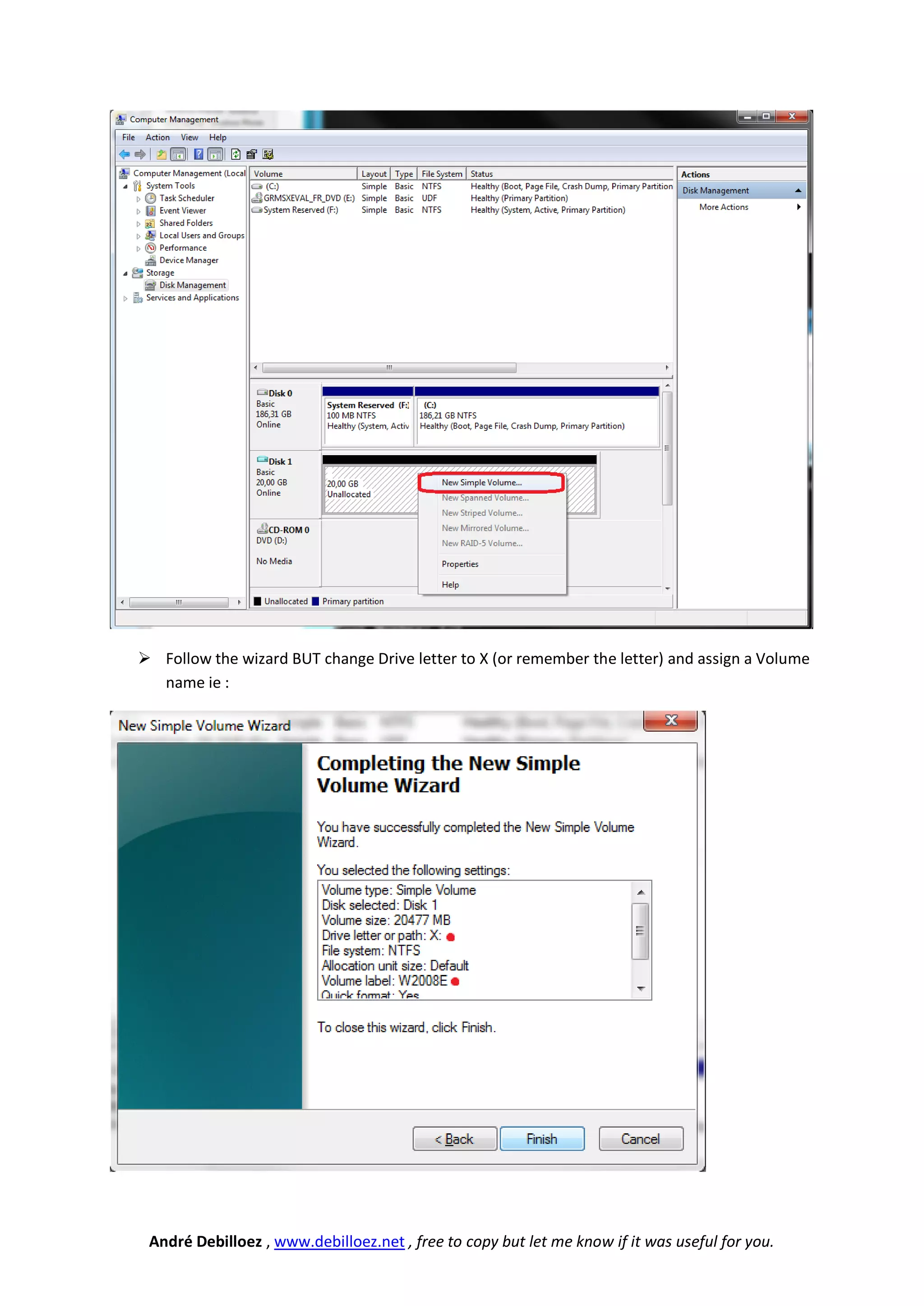  Follow the wizard BUT change Drive letter to X (or remember the letter) and assign a Volume
  name ie :




 André Debilloez , www.debilloez.net , free to copy but let me know if it was useful for you.
 