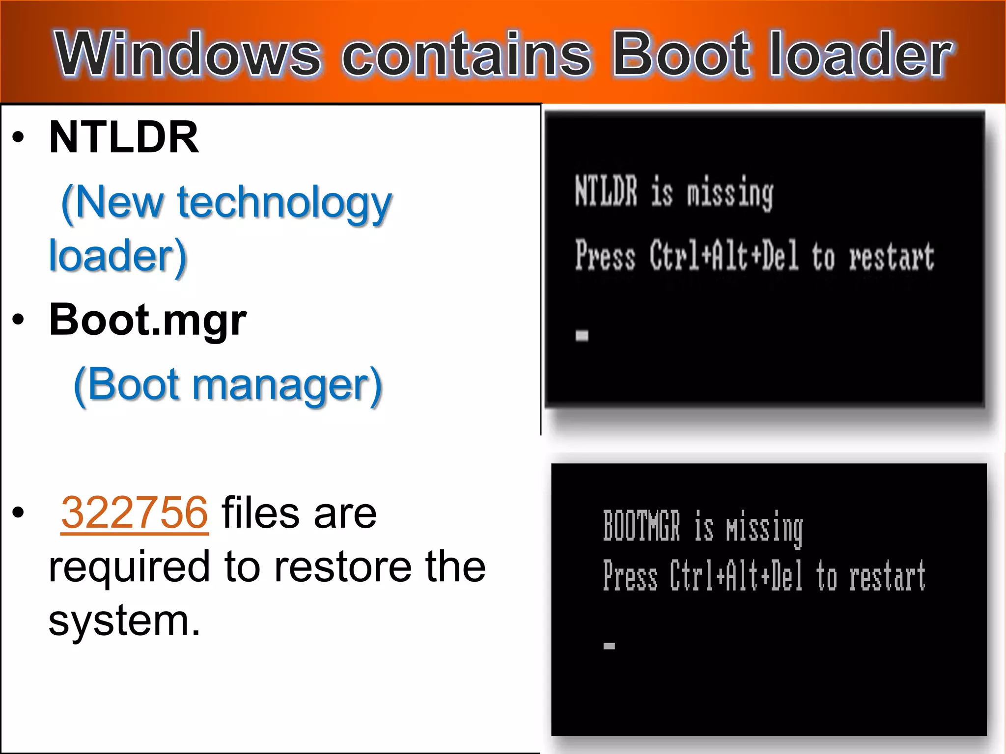 • NTLDR
(New technology
loader)
• Boot.mgr
(Boot manager)
• 322756 files are
required to restore the
system.
 