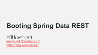Booting Spring Data REST
이경원(woniper)
leekw3747@gmail.com
http://blog.woniper.net
 