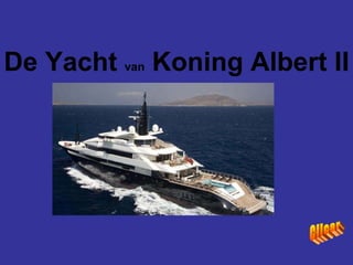 De Yacht  van  Koning Albert II   Clicar 