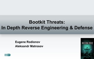 Bootkit Threats:
In Depth Reverse Engineering & Defense

     Eugene Rodionov
     Aleksandr Matrosov
 
