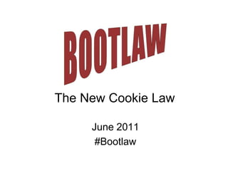 The New Cookie Law June 2011 #Bootlaw 
