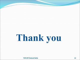 Thank you
TCP/IP Protocol Suite 12
 