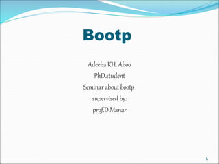 Bootp
Adeeba KH. Aboo
PhD.student
Seminar about bootp
supervised by:
prof.D.Manar
1
 