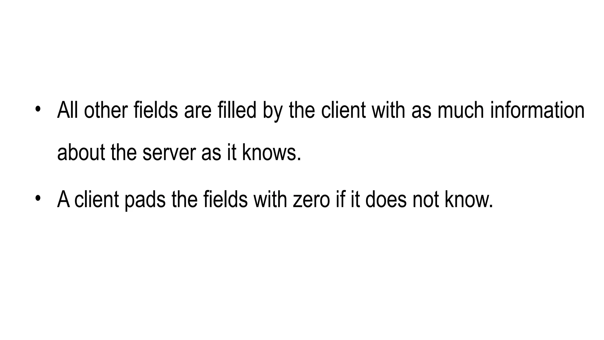 • All other fields are filled by the client with as much information
about the server as it knows.
• A client pads the fields with zero if it does not know.
 