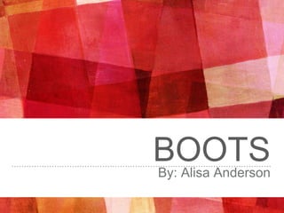 BOOTSBy: Alisa Anderson
 