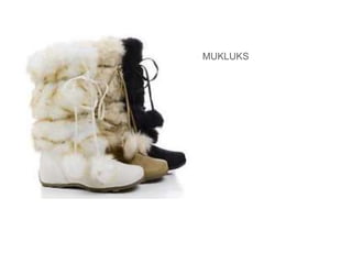 ➤ MUKLUKS
 