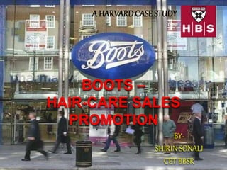 BOOTS –
HAIR-CARE SALES
PROMOTION
BY-
SHIRIN SONALI
CET BBSR
A HARVARDCASE STUDY
 