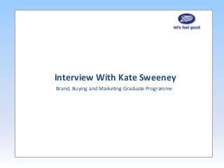 Interview With Kate Sweeney
Brand, Buying and Marketing Graduate Programme
 