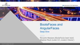 © OPITZ CONSULTING 2016
 überraschend mehr Möglichkeiten!
© OPITZ CONSULTING 2016
Deep Dive
Riccardo Massera (BootsFaces team lead)
Stephan Rauh (Leiter CC „modern Clients“)
BootsFaces and
AngularFaces
 