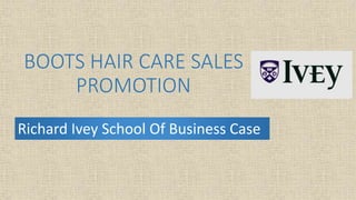 BOOTS HAIR CARE SALES
PROMOTION
Richard Ivey School Of Business Case
 