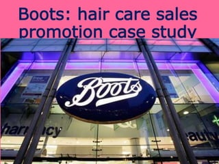 Boots: hair care sales
promotion case study
Pradnya Shah
140103123
 