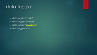 data-toggle
 data-toggle="modal"
 data-toggle="collapse"
 data-toggle="dropdown"
 data-toggle="tab"
 
