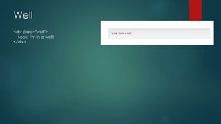 Well
<div class="well">
Look, I'm in a well!
</div>
 