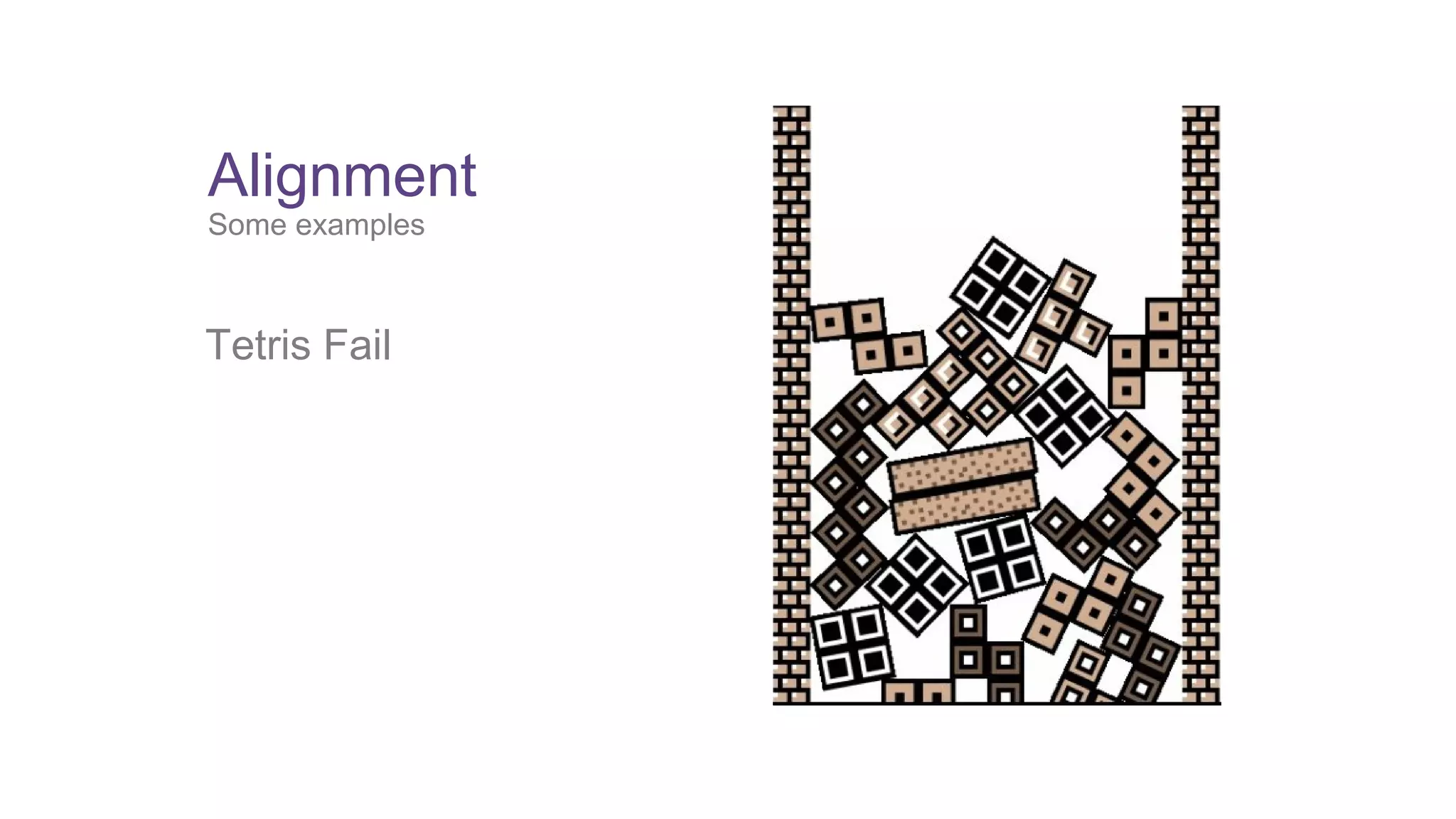 Alignment 
Some examples 
Tetris Fail 
 