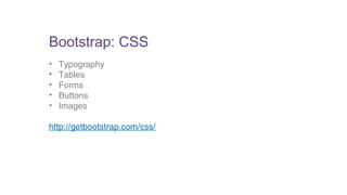 Bootstrap: CSS 
• Typography 
• Tables 
• Forms 
• Buttons 
• Images 
http://getbootstrap.com/css/ 
 