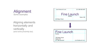 Alignment 
Some examples 
Aligning elements 
horizontally and 
vertically . 
(and some proximity too) 
 