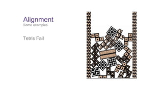 Alignment 
Some examples 
Tetris Fail 
 