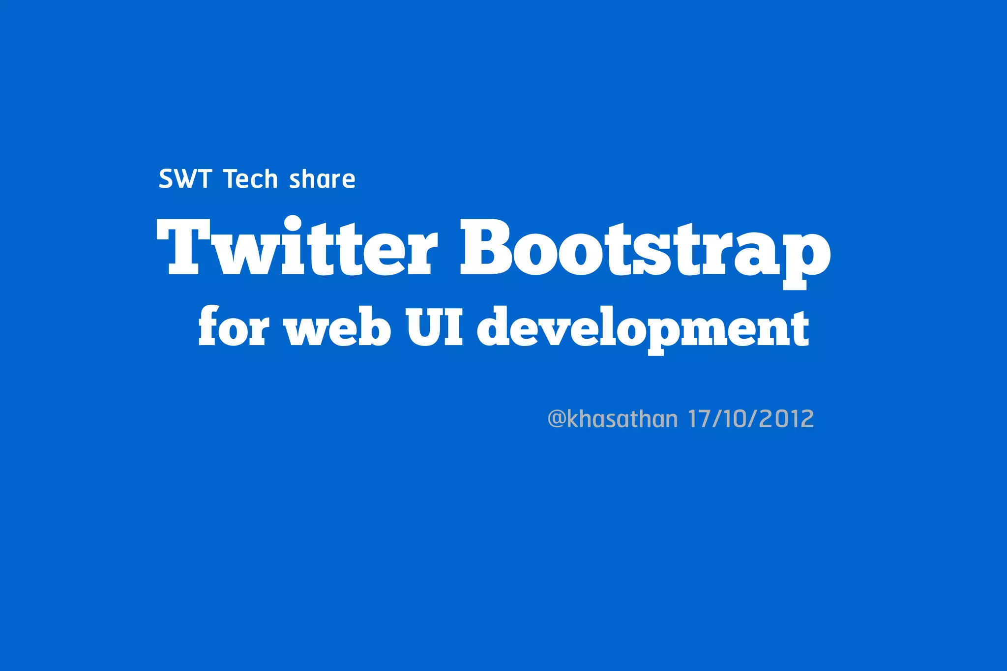 SWT Tech share

Twitter Bootstrap
  for web UI development
                 @khasathan 17/10/2012
 