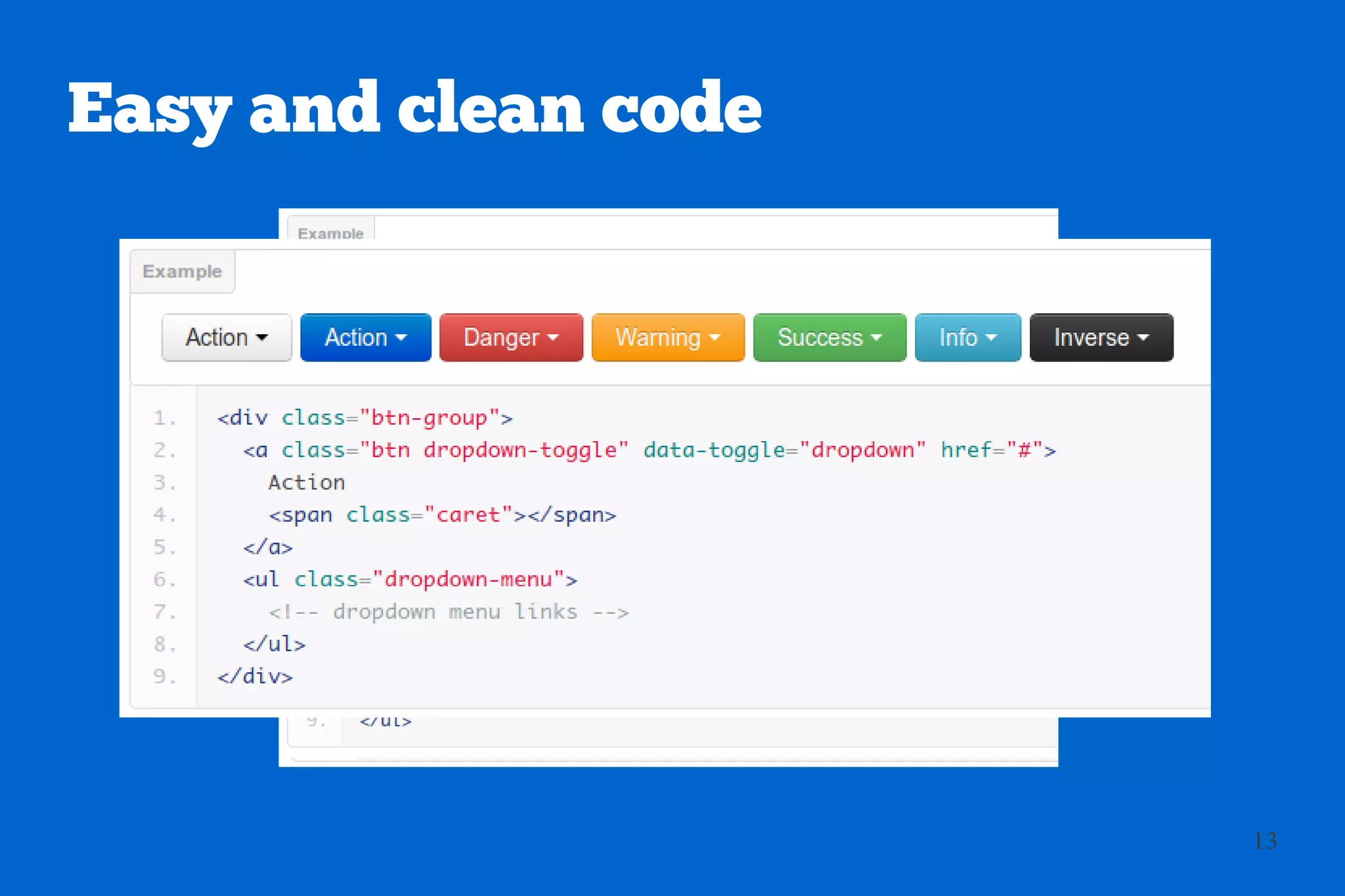 Easy and clean code




                      13
 