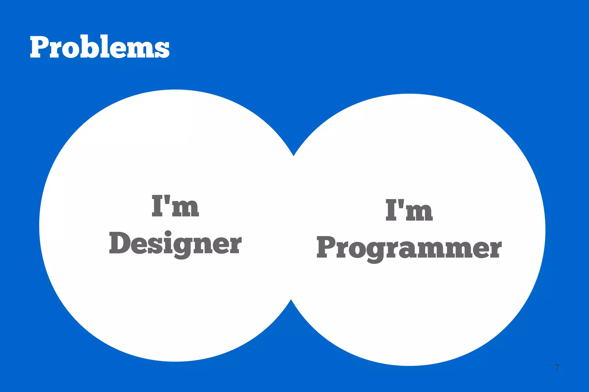 Problems




               I'm
           Programmer


                        7
 