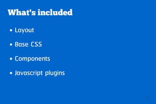 What's included
●   Layout
●   Base CSS
●   Components
●   Javascript plugins

                         19
 