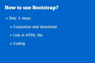 How to use Bootstrap?
●   Only 3 steps
    ●   Customize and download
    ●   Link in HTML file
    ●   Coding


                                 20
 