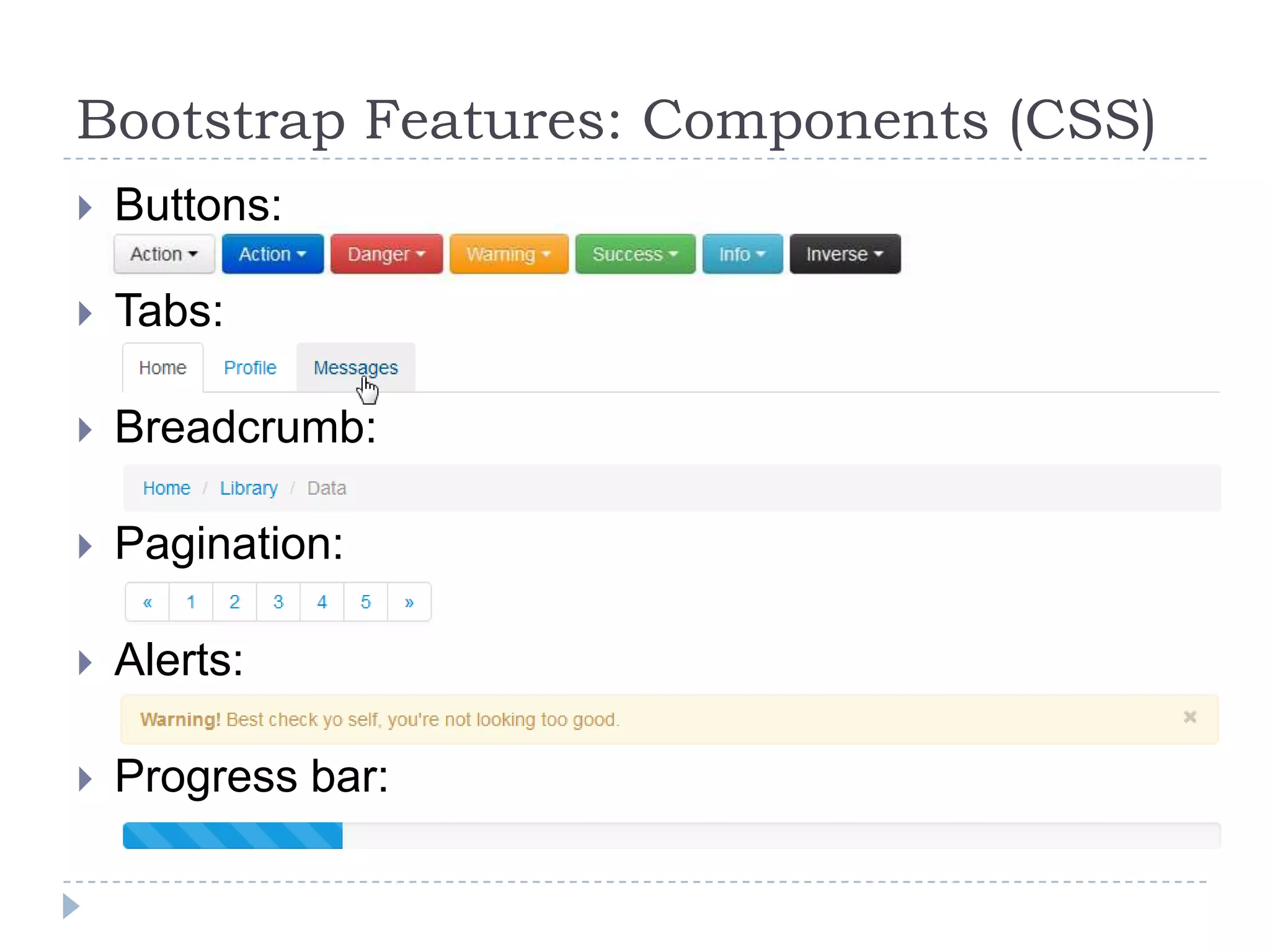 Bootstrap Features: Components (CSS)
   Buttons:

   Tabs:

   Breadcrumb:

   Pagination:

   Alerts:

   Progress bar:
 