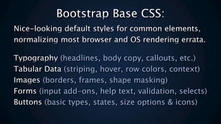 (headlines, body copy, callouts, etc.)
(striping, hover, row colors, context)
(borders, frames, shape masking)
(input add-ons, help text, validation, selects)
(basic types, states, size options & icons)
 