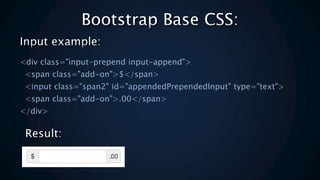 <div class="input-prepend input-append">
<span class="add-on">$</span>
<input class="span2" id="appendedPrependedInput" type="text">
<span class="add-on">.00</span>
</div>
 