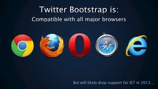 But will likely drop support for IE7 in 2013
 