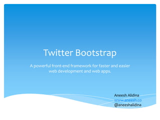 Twitter Bootstrap
A powerful front-end framework for faster and easier
web development and web apps.
Aneesh Alidina
www.aneesh.co
@aneeshalidina
 