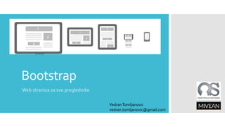 Bootstrap
Web stranica za sve preglednike
Vedran Tomljanovic
vedran.tomljanovic@gmail.com

 