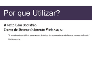 Por que Utilizar?
# Texto Sem Bootstrap
 