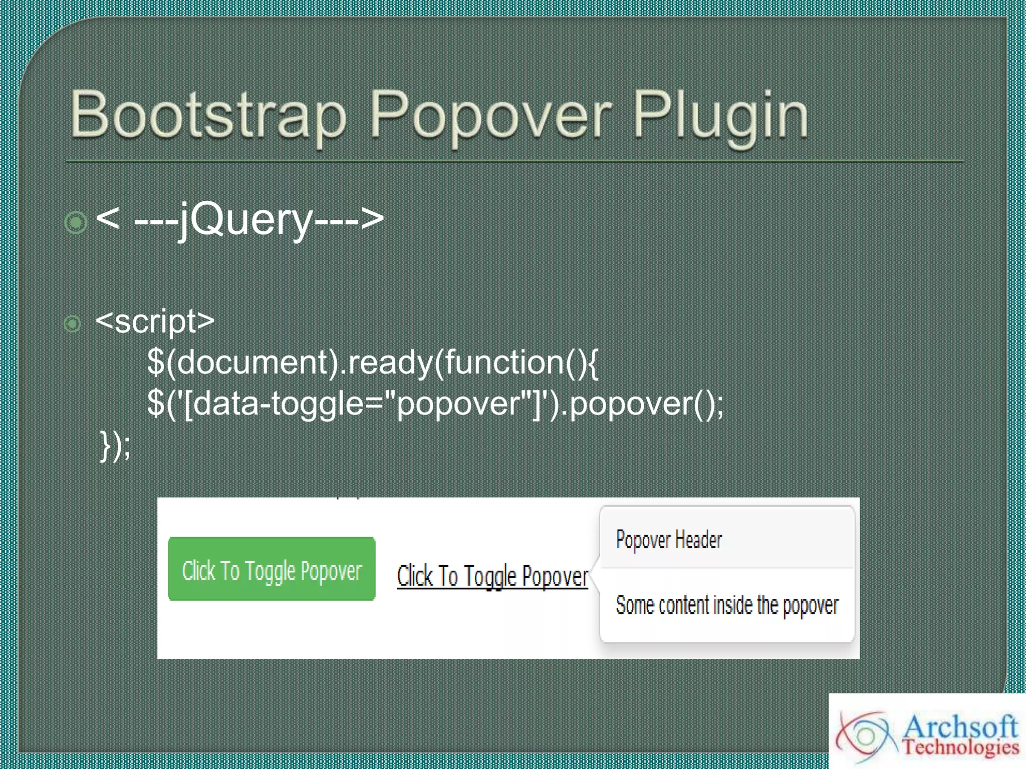 < ---jQuery--->
 <script>
$(document).ready(function(){
$('[data-toggle="popover"]').popover();
});
 