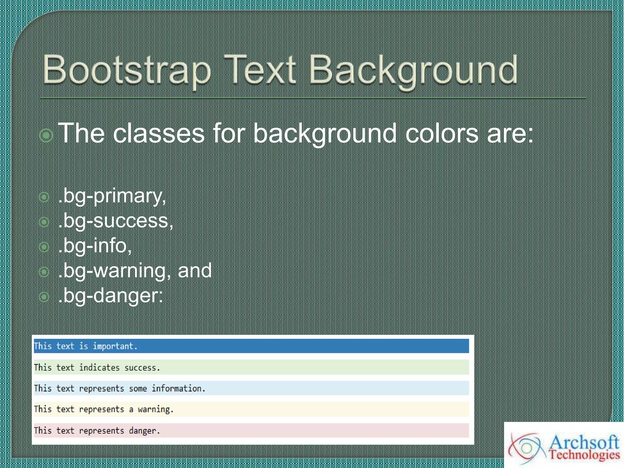 The classes for background colors are:
 .bg-primary,
 .bg-success,
 .bg-info,
 .bg-warning, and
 .bg-danger:
 
