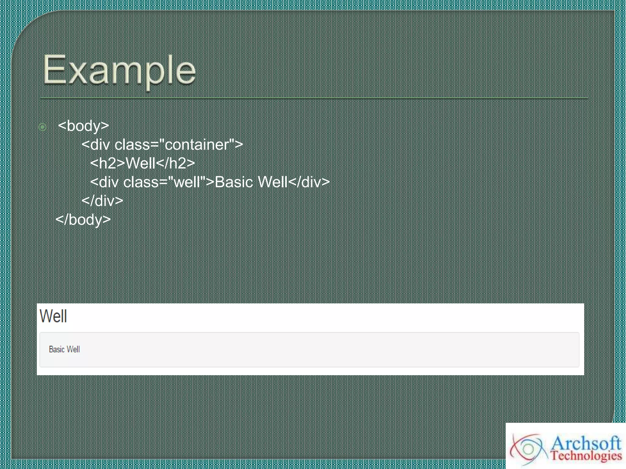  <body>
<div class="container">
<h2>Well</h2>
<div class="well">Basic Well</div>
</div>
</body>
 