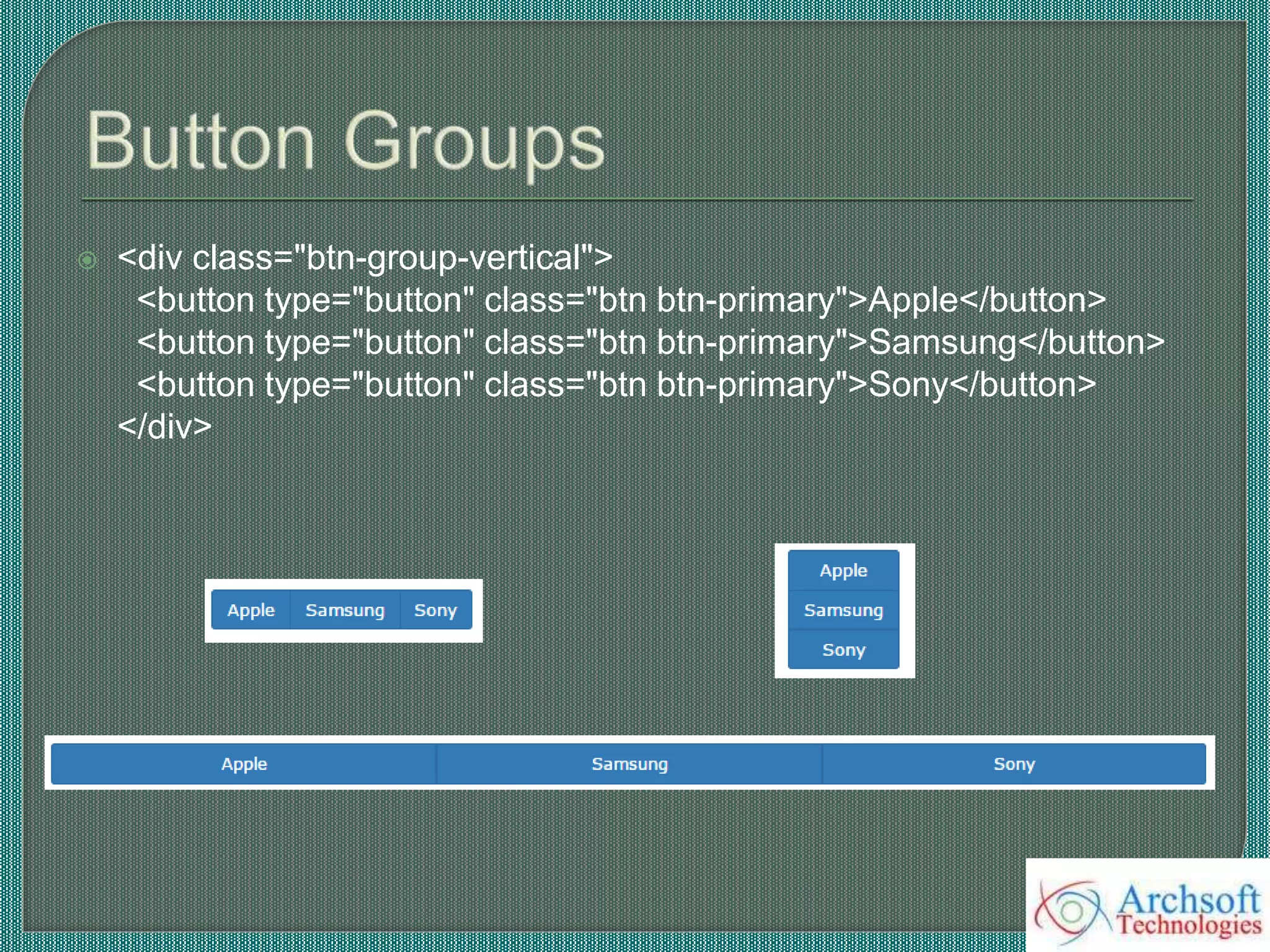  <div class="btn-group-vertical">
<button type="button" class="btn btn-primary">Apple</button>
<button type="button" class="btn btn-primary">Samsung</button>
<button type="button" class="btn btn-primary">Sony</button>
</div>
 