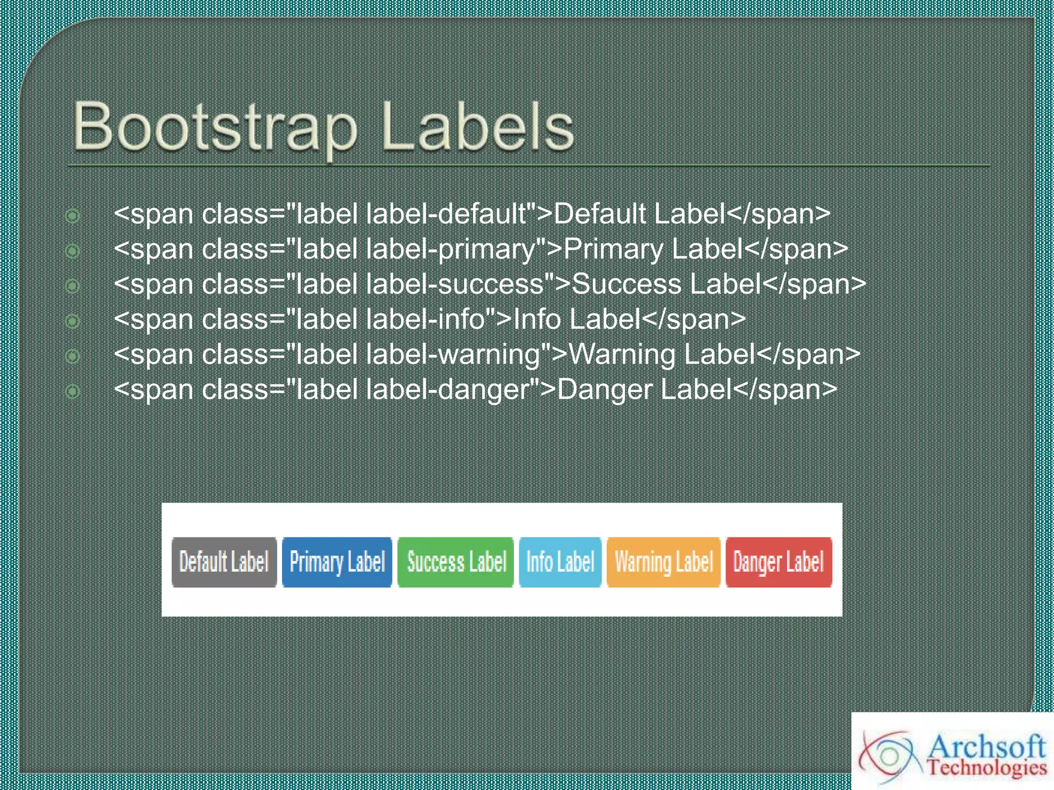  <span class="label label-default">Default Label</span>
 <span class="label label-primary">Primary Label</span>
 <span class="label label-success">Success Label</span>
 <span class="label label-info">Info Label</span>
 <span class="label label-warning">Warning Label</span>
 <span class="label label-danger">Danger Label</span>
 