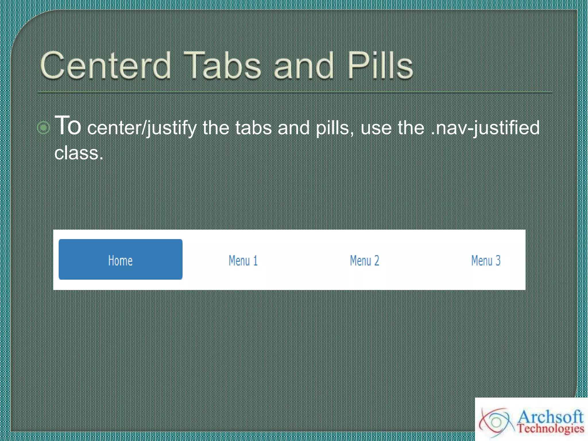 To center/justify the tabs and pills, use the .nav-justified
class.
 
