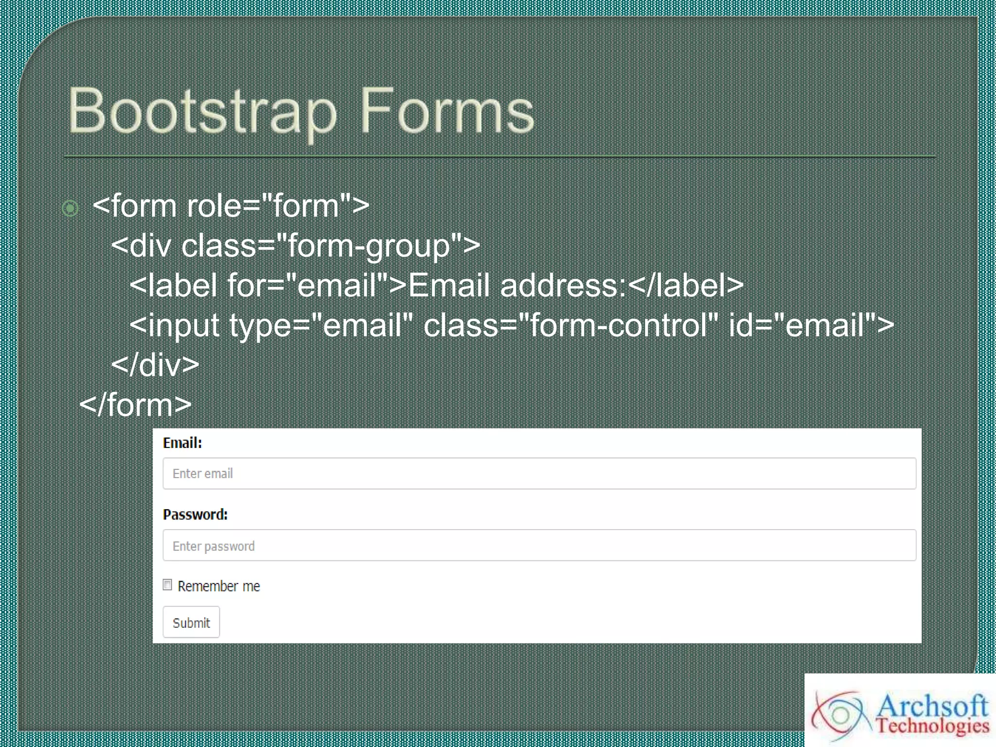  <form role="form">
<div class="form-group">
<label for="email">Email address:</label>
<input type="email" class="form-control" id="email">
</div>
</form>
 