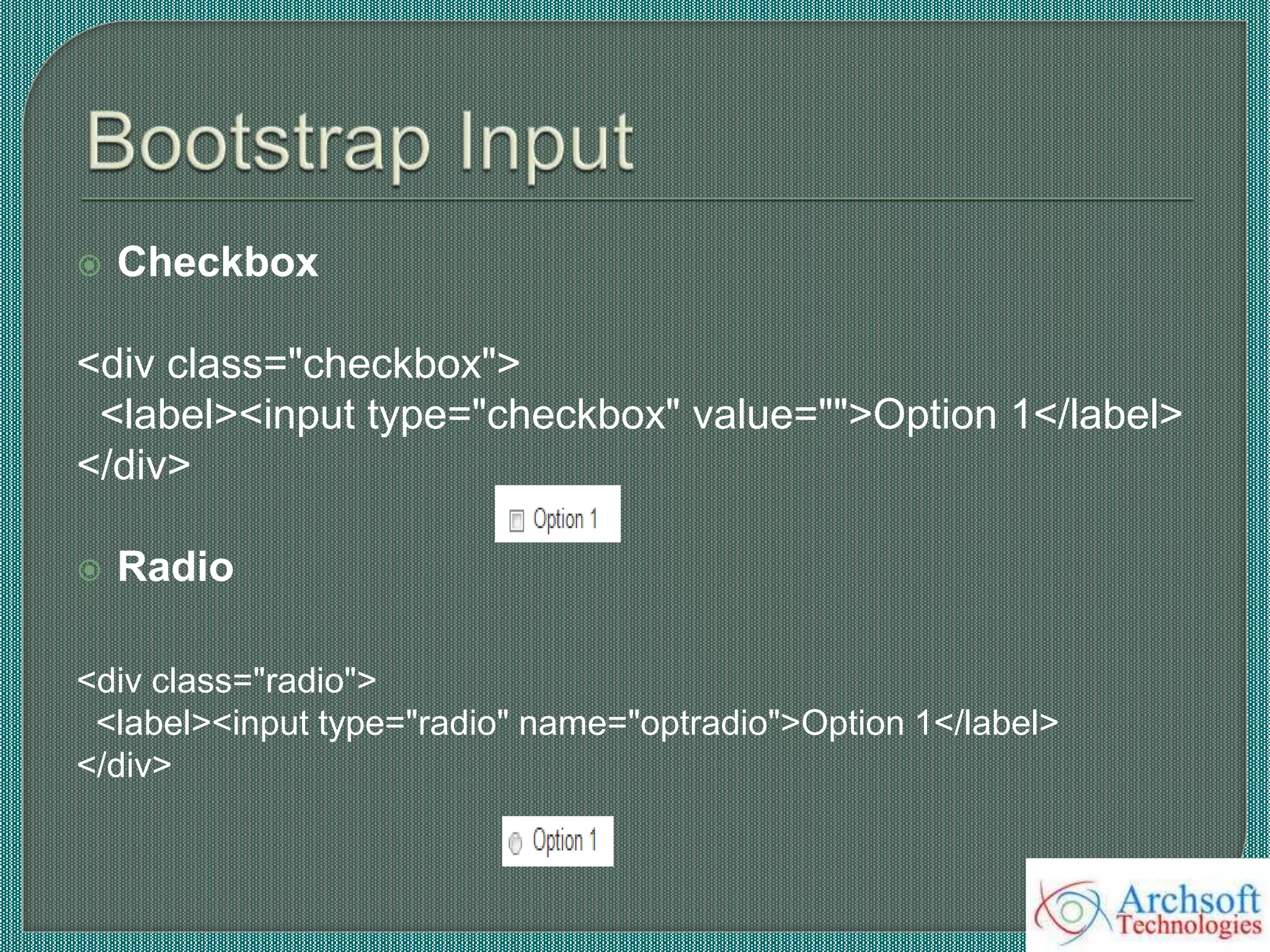 Checkbox
<div class="checkbox">
<label><input type="checkbox" value="">Option 1</label>
</div>
 Radio
<div class="radio">
<label><input type="radio" name="optradio">Option 1</label>
</div>
 