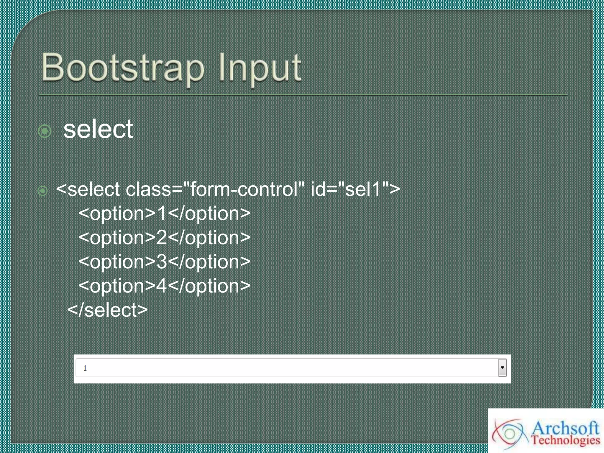  select
 <select class="form-control" id="sel1">
<option>1</option>
<option>2</option>
<option>3</option>
<option>4</option>
</select>
 