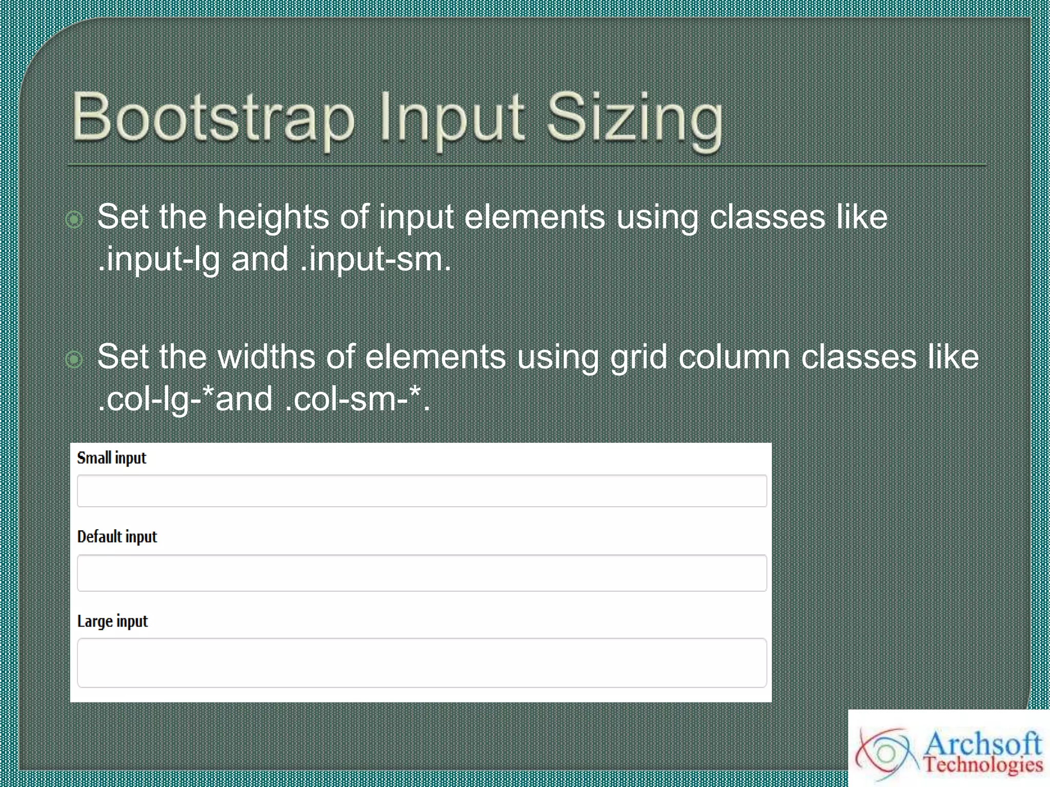  Set the heights of input elements using classes like
.input-lg and .input-sm.
 Set the widths of elements using grid column classes like
.col-lg-*and .col-sm-*.
 