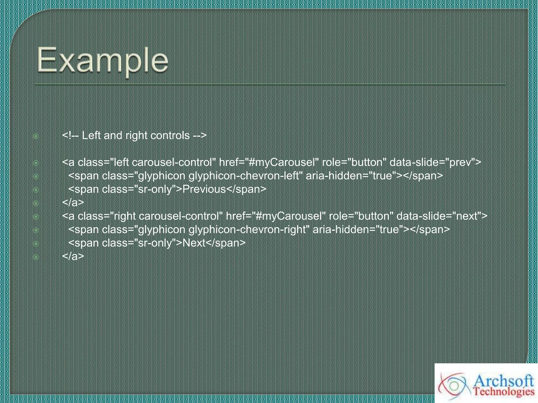  <!-- Left and right controls -->
 <a class="left carousel-control" href="#myCarousel" role="button" data-slide="prev">
 <span class="glyphicon glyphicon-chevron-left" aria-hidden="true"></span>
 <span class="sr-only">Previous</span>
 </a>
 <a class="right carousel-control" href="#myCarousel" role="button" data-slide="next">
 <span class="glyphicon glyphicon-chevron-right" aria-hidden="true"></span>
 <span class="sr-only">Next</span>
 </a>
 