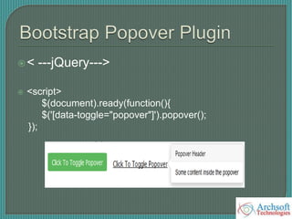 < ---jQuery--->
 <script>
$(document).ready(function(){
$('[data-toggle="popover"]').popover();
});
 