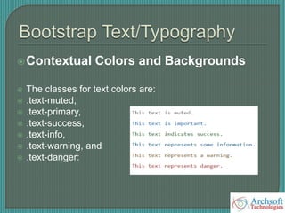 Contextual Colors and Backgrounds
 The classes for text colors are:
 .text-muted,
 .text-primary,
 .text-success,
 .text-info,
 .text-warning, and
 .text-danger:
 