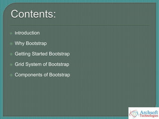  Introduction
 Why Bootstrap
 Getting Started Bootstrap
 Grid System of Bootstrap
 Components of Bootstrap
 